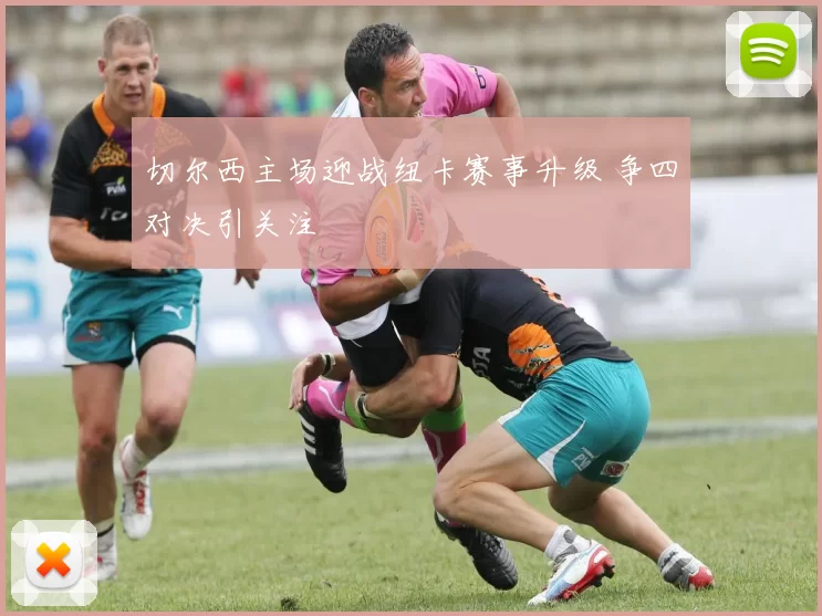 切尔西主场迎战纽卡赛事升级 争四对决引关注