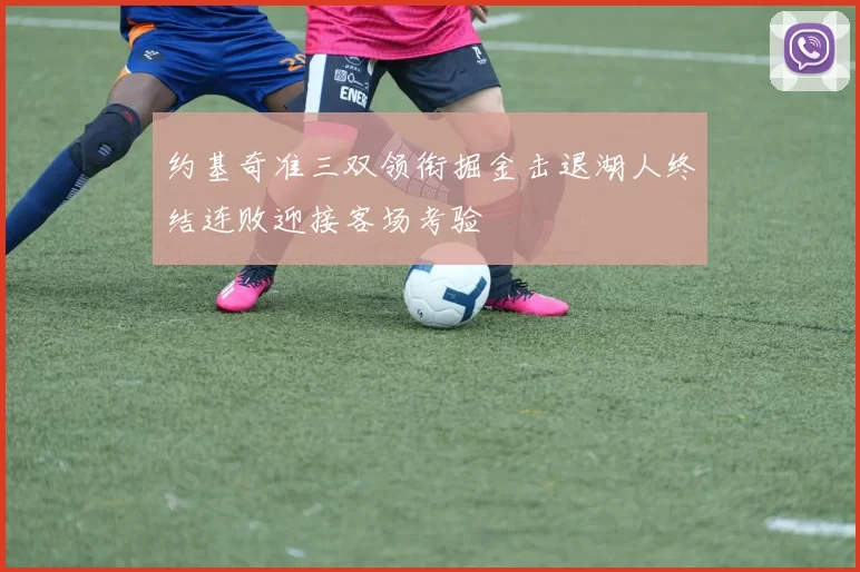 约基奇准三双领衔掘金击退湖人终结连败迎接客场考验