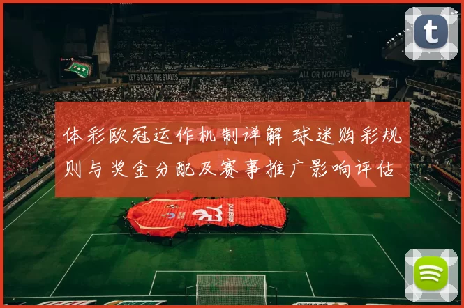 体彩欧冠运作机制详解 球迷购彩规则与奖金分配及赛事推广影响评估