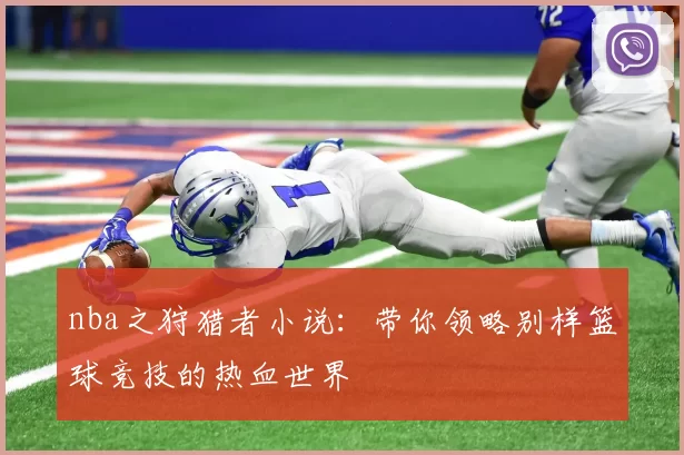 nba之狩猎者小说：带你领略别样篮球竞技的热血世界